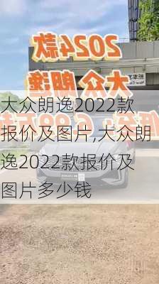 大众朗逸2022款报价及图片,大众朗逸2022款报价及图片多少钱