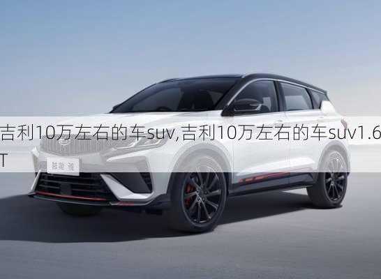 吉利10万左右的车suv,吉利10万左右的车suv1.6T