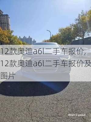 12款奥迪a6l二手车报价,12款奥迪a6l二手车报价及图片