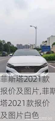 菲斯塔2021款报价及图片,菲斯塔2021款报价及图片白色