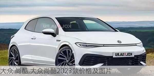 大众 尚酷,大众尚酷2023款价格及图片