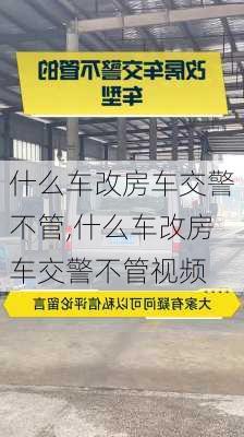 什么车改房车交警不管,什么车改房车交警不管视频