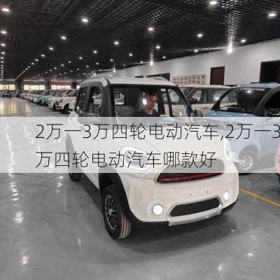 2万一3万四轮电动汽车,2万一3万四轮电动汽车哪款好