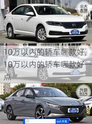 10万以内的轿车哪款好,10万以内的轿车哪款好一点