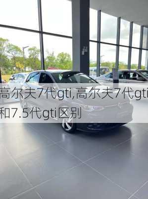 高尔夫7代gti,高尔夫7代gti和7.5代gti区别