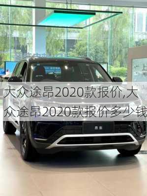 大众途昂2020款报价,大众途昂2020款报价多少钱