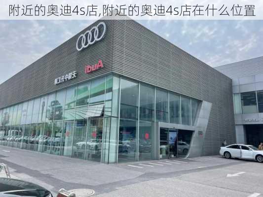 附近的奥迪4s店,附近的奥迪4s店在什么位置