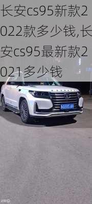 长安cs95新款2022款多少钱,长安cs95最新款2021多少钱