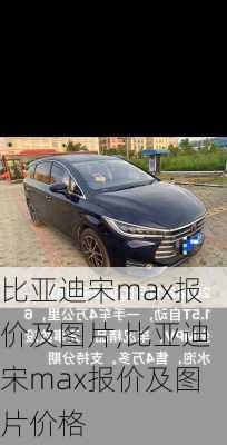 比亚迪宋max报价及图片,比亚迪宋max报价及图片价格