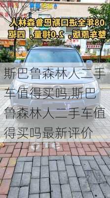 斯巴鲁森林人二手车值得买吗,斯巴鲁森林人二手车值得买吗最新评价