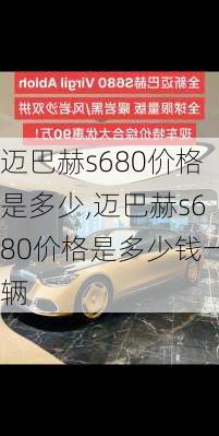 迈巴赫s680价格是多少,迈巴赫s680价格是多少钱一辆