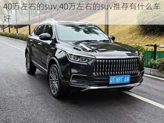 40万左右的suv,40万左右的suv推荐有什么车好