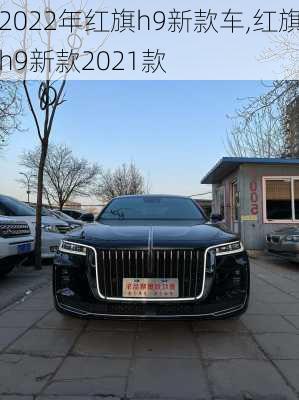 2022年红旗h9新款车,红旗h9新款2021款